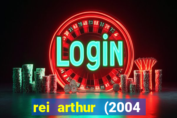 rei arthur (2004 assistir online)